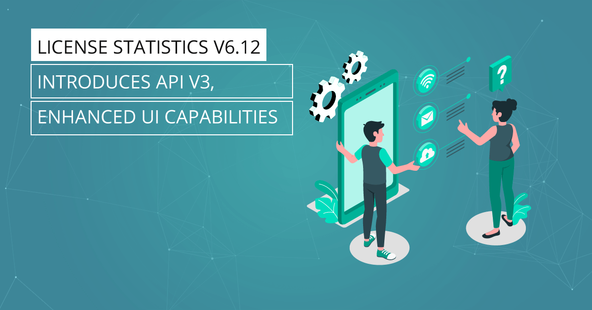 License Statistics v6.12 Introduces API v3, Enhanced UI Capabilities